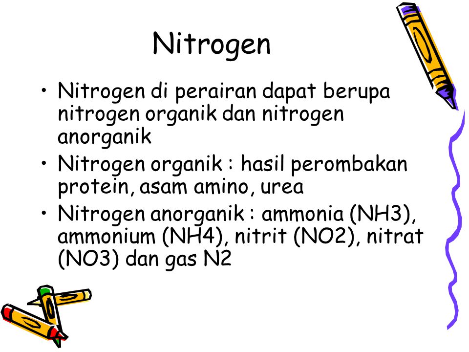 Nitrogen Nitrogen di perairan dapat berupa nitrogen organik dan nitrogen anorganik. Nitrogen organik : hasil perombakan protein, asam amino, urea.