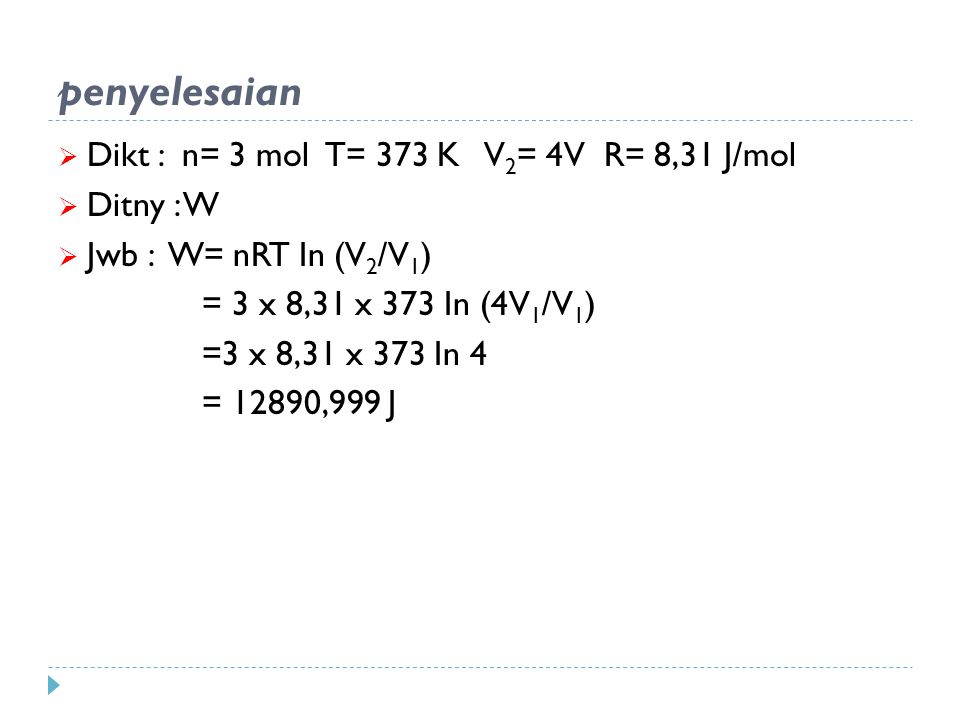 penyelesaian Dikt : n= 3 mol T= 373 K V2= 4V R= 8,31 J/mol Ditny : W
