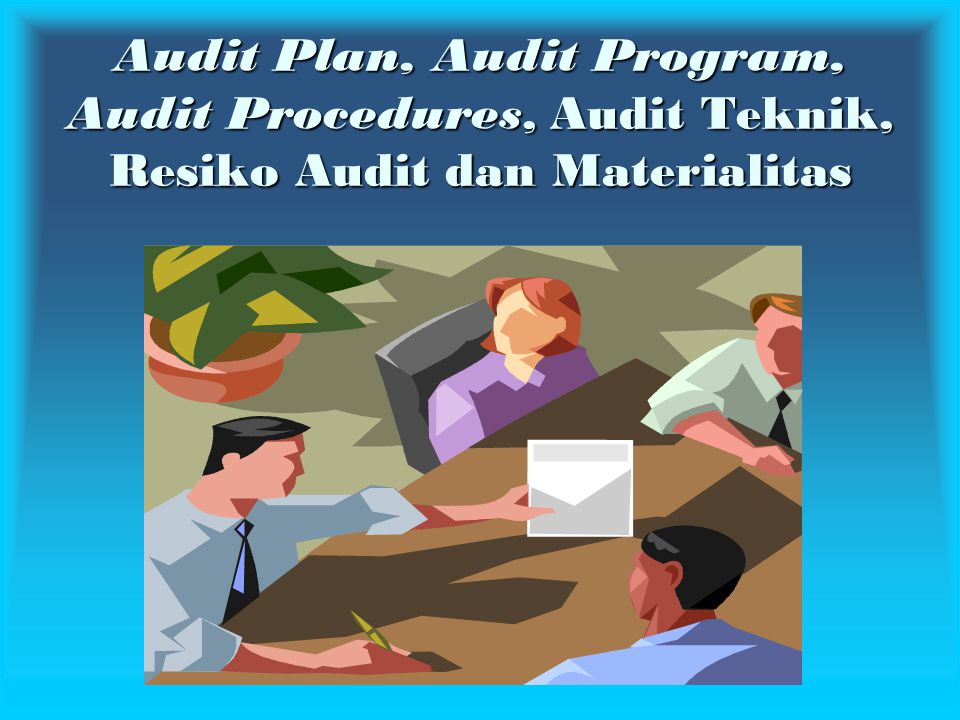 Audit Plan, Audit Program, Audit Procedures, Audit Teknik, Resiko Audit dan Materialitas