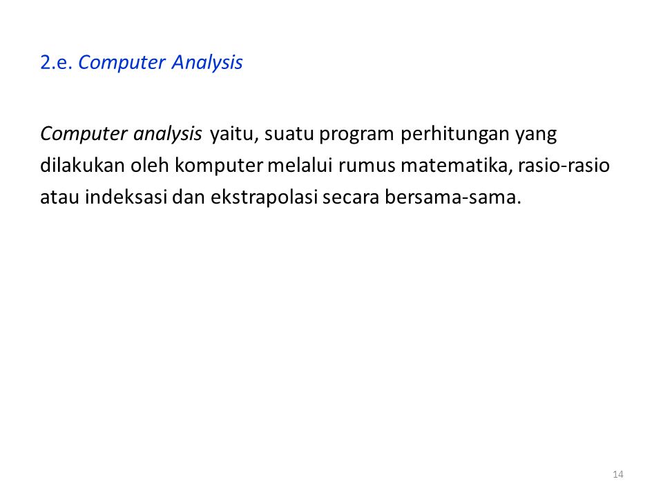 2.e. Computer Analysis Computer analysis yaitu, suatu program perhitungan yang. dilakukan oleh komputer melalui rumus matematika, rasio-rasio.