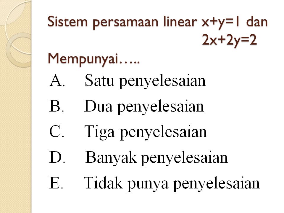 Sistem persamaan linear x+y=1 dan 2x+2y=2 Mempunyai…..