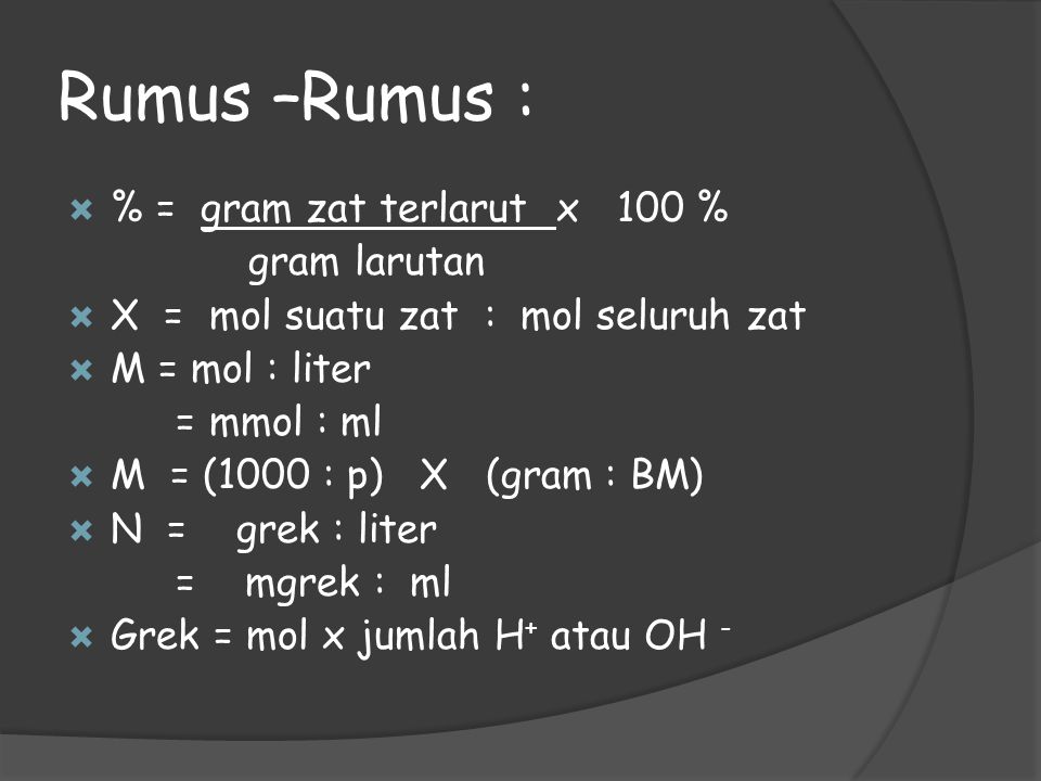Rumus –Rumus : % = gram zat terlarut x 100 % gram larutan