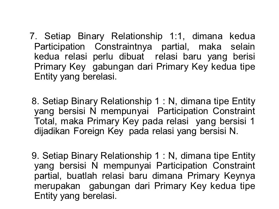 7. Setiap Binary Relationship 1:1, dimana kedua Participation Constraintnya partial, maka selain kedua relasi perlu dibuat relasi baru yang berisi Primary Key gabungan dari Primary Key kedua tipe Entity yang berelasi.