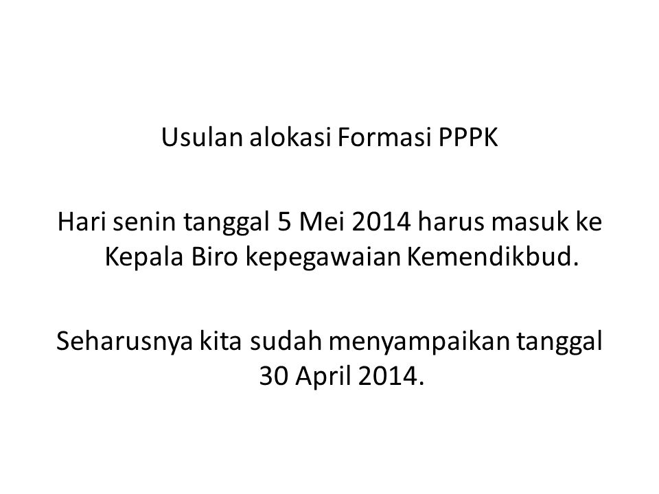 Usulan alokasi Formasi PPPK Hari senin tanggal 5 Mei 2014 harus masuk ke Kepala Biro kepegawaian Kemendikbud.