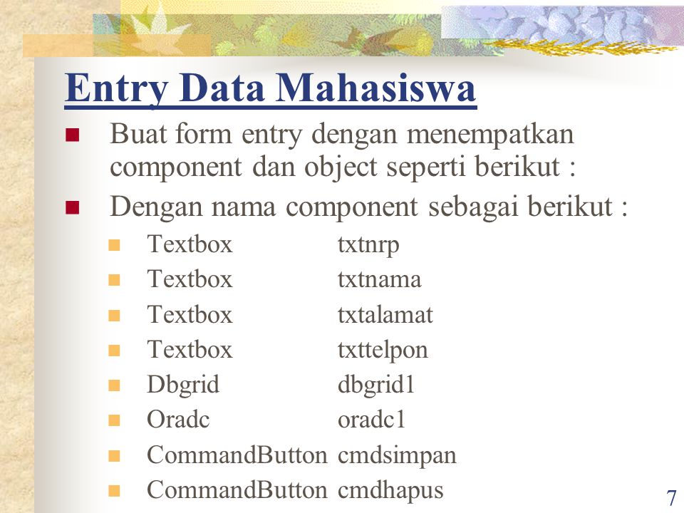 Entry Data Mahasiswa Buat form entry dengan menempatkan component dan object seperti berikut : Dengan nama component sebagai berikut :