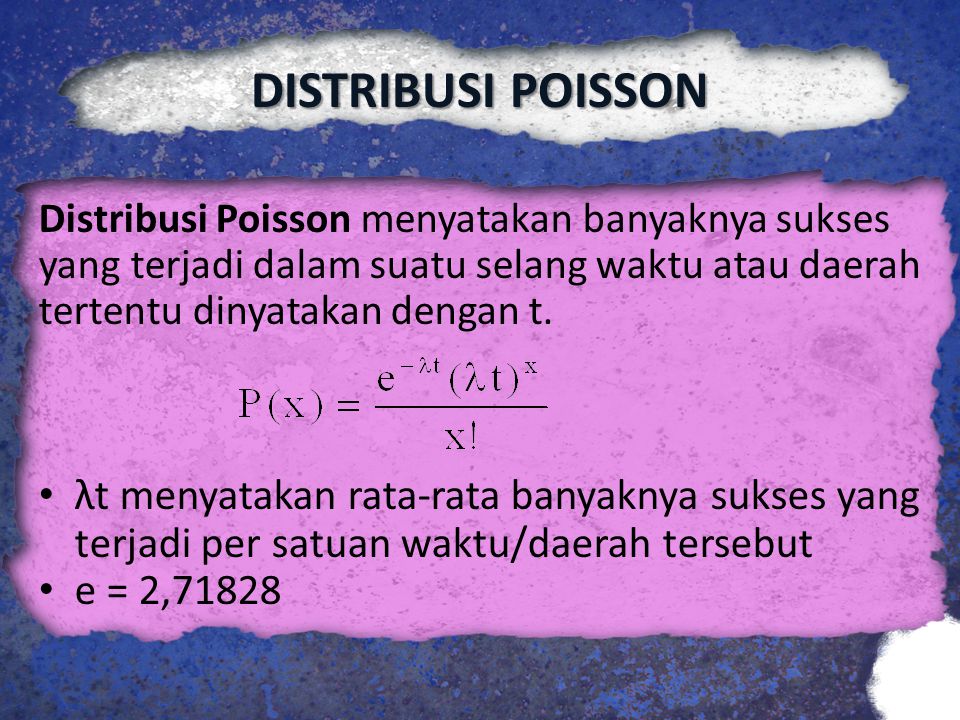 DISTRIBUSI POISSON Distribusi Poisson menyatakan banyaknya sukses yang terjadi dalam suatu selang waktu atau daerah tertentu dinyatakan dengan t.
