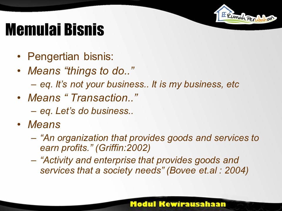 Memulai Bisnis Pengertian bisnis: Means things to do..
