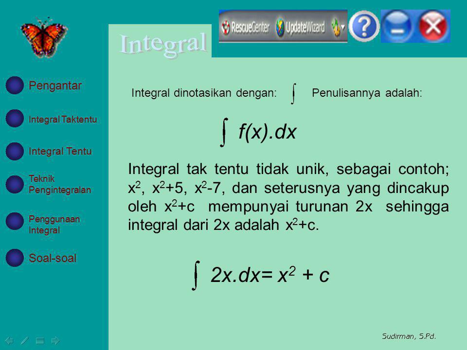Pengantar Integral dinotasikan dengan: Penulisannya adalah: Integral Taktentu. f(x).dx. Integral Tentu.