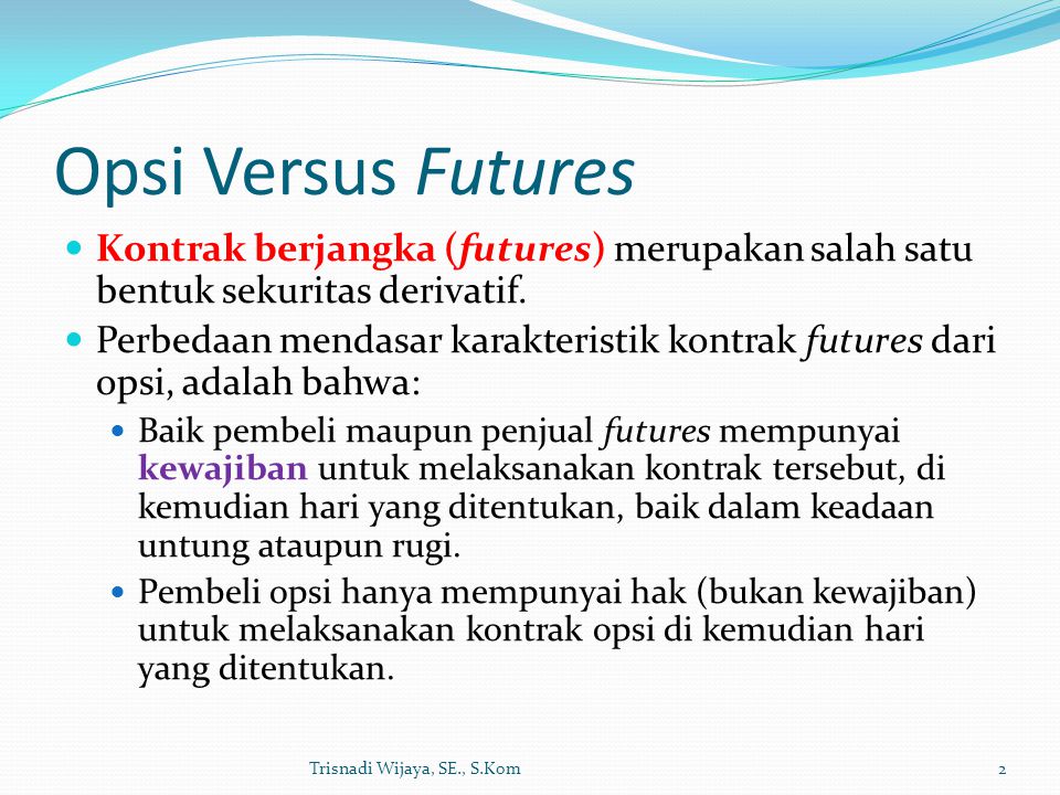 Opsi Versus Futures Kontrak berjangka (futures) merupakan salah satu bentuk sekuritas derivatif.