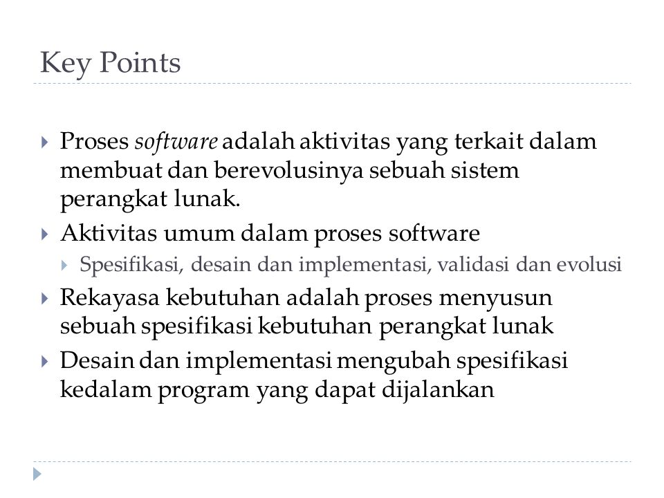 Key Points Proses software adalah aktivitas yang terkait dalam membuat dan berevolusinya sebuah sistem perangkat lunak.