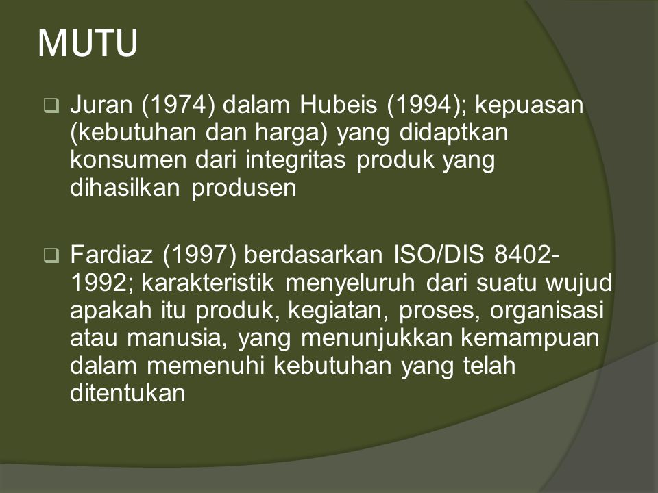 MUTU Juran (1974) dalam Hubeis (1994); kepuasan (kebutuhan dan harga) yang didaptkan konsumen dari integritas produk yang dihasilkan produsen.