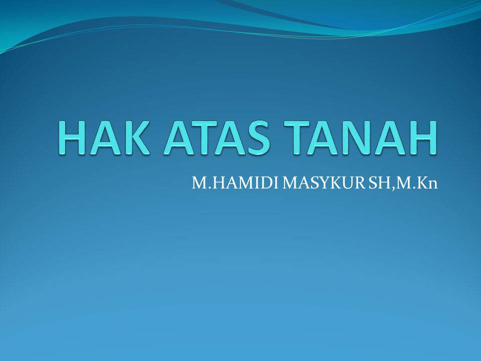 HAK ATAS TANAH M.HAMIDI MASYKUR SH,M.Kn