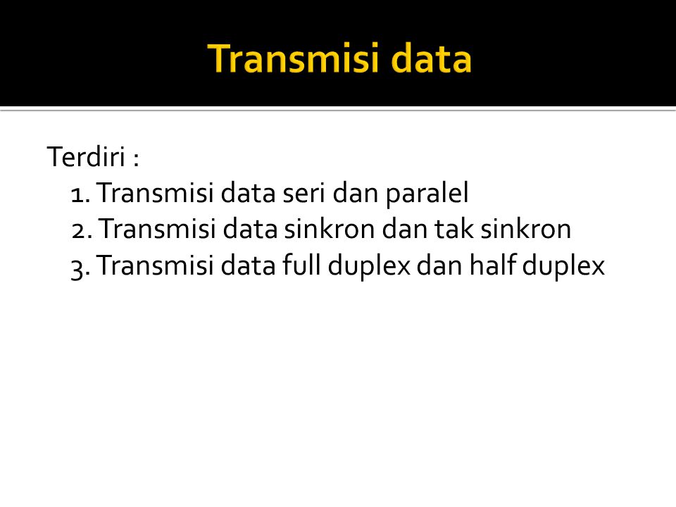 Transmisi data Terdiri : 1. Transmisi data seri dan paralel 2.
