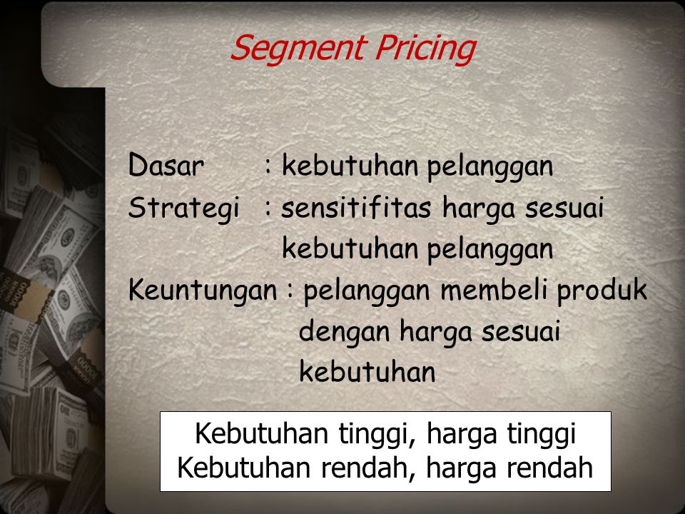 Segment Pricing Dasar : kebutuhan pelanggan