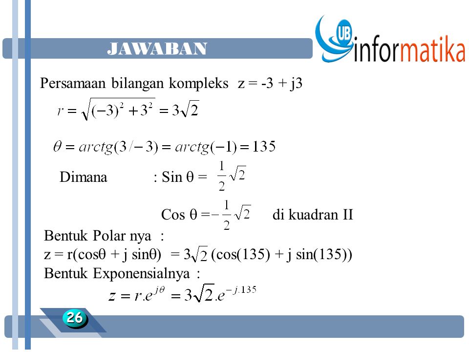 JAWABAN Persamaan bilangan kompleks z = -3 + j3 Dimana : Sin  =