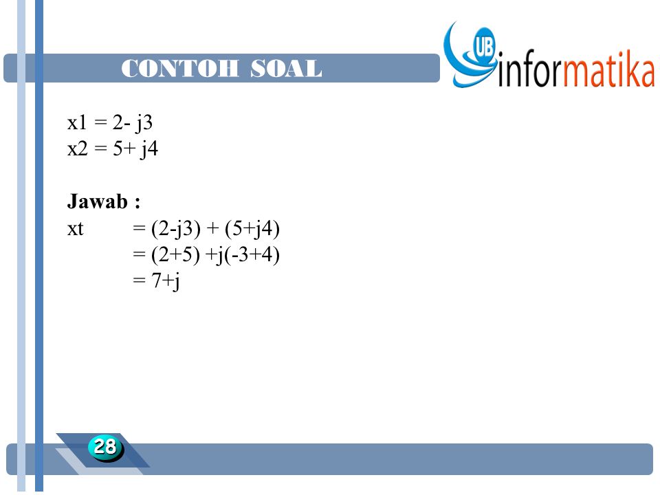 CONTOH SOAL x1 = 2- j3 x2 = 5+ j4 Jawab : xt = (2-j3) + (5+j4)