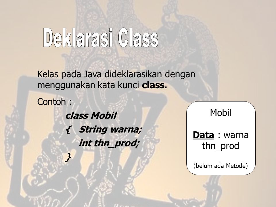 Deklarasi Class Kelas pada Java dideklarasikan dengan menggunakan kata kunci class. Contoh : class Mobil.