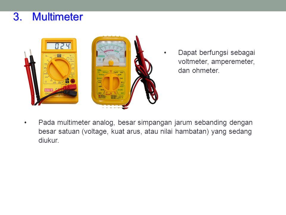 Multimeter Dapat berfungsi sebagai voltmeter, amperemeter, dan ohmeter.