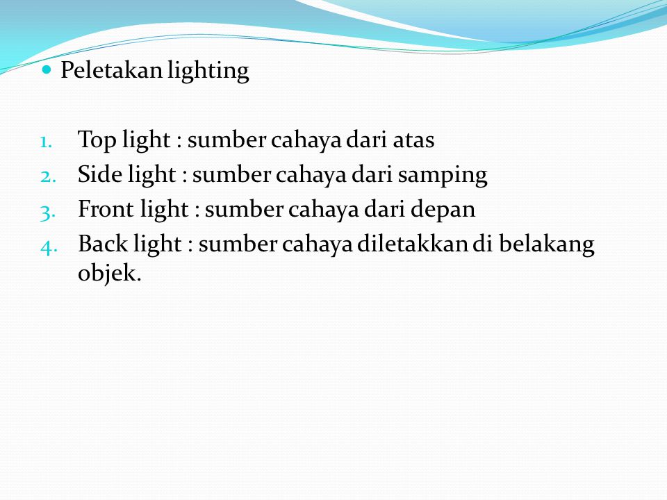 Peletakan lighting Top light : sumber cahaya dari atas. Side light : sumber cahaya dari samping. Front light : sumber cahaya dari depan.