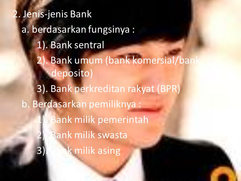 2. Jenis-jenis Bank a. berdasarkan fungsinya : 1). Bank sentral 2)