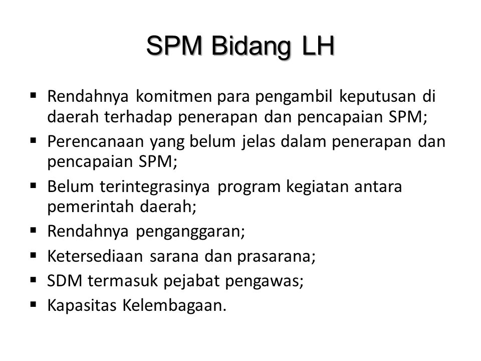 SPM Bidang LH Rendahnya komitmen para pengambil keputusan di daerah terhadap penerapan dan pencapaian SPM;