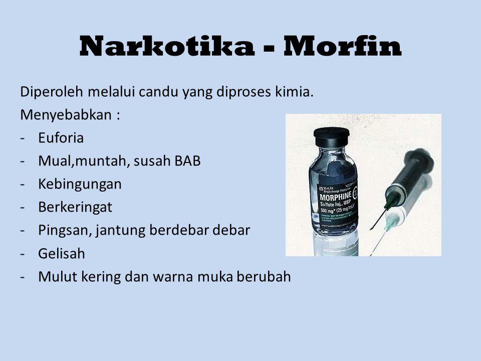 Narkotika - Morfin Diperoleh melalui candu yang diproses kimia.