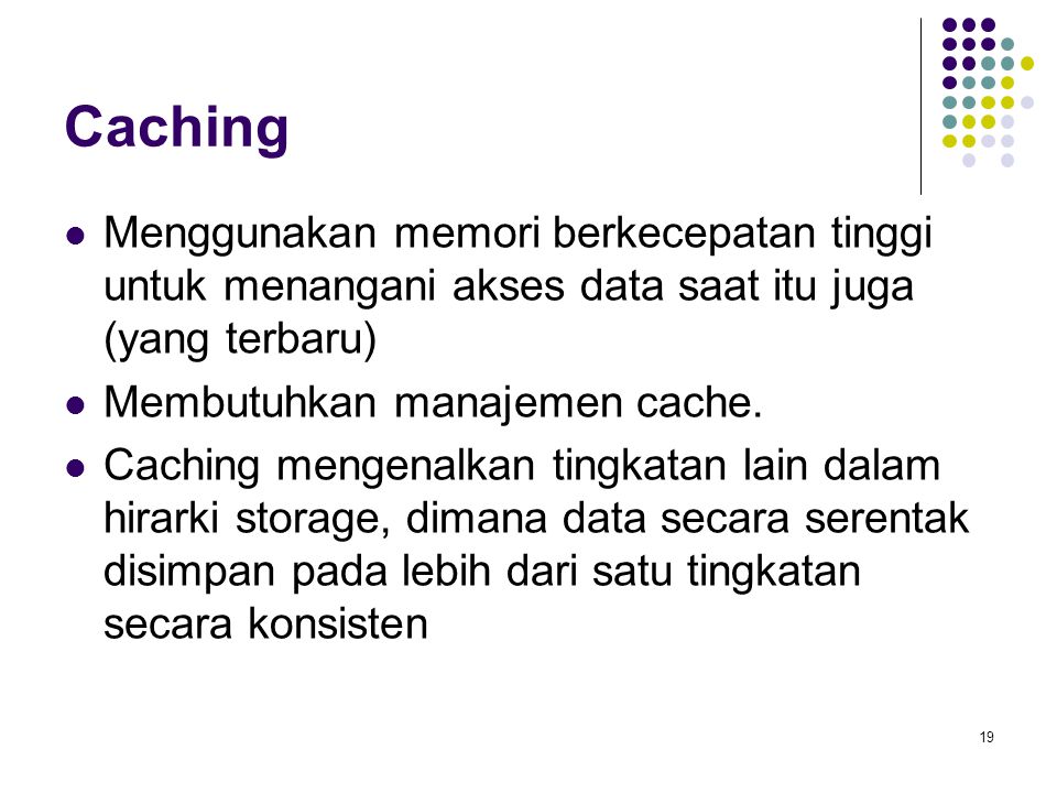 Caching Menggunakan memori berkecepatan tinggi untuk menangani akses data saat itu juga (yang terbaru)