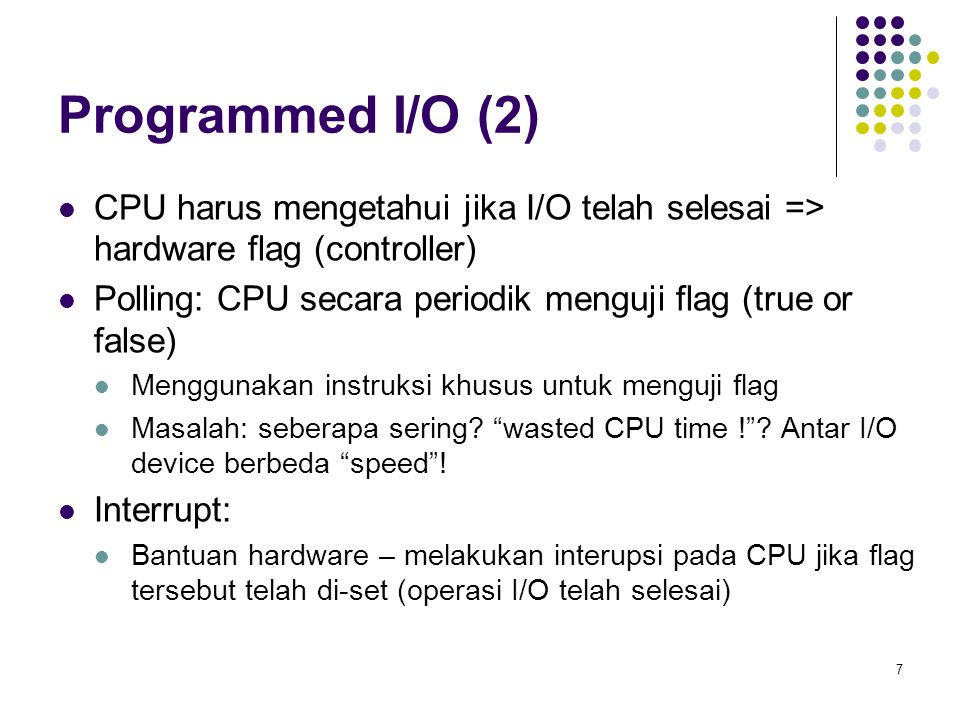 Programmed I/O (2) CPU harus mengetahui jika I/O telah selesai => hardware flag (controller)