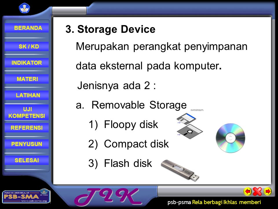 3. Storage Device Merupakan perangkat penyimpanan data eksternal pada komputer. Jenisnya ada 2 : Removable Storage.