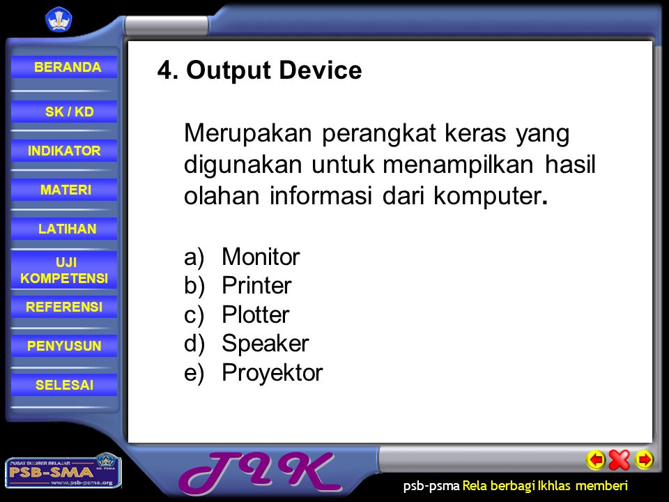 4. Output Device Merupakan perangkat keras yang digunakan untuk menampilkan hasil olahan informasi dari komputer.