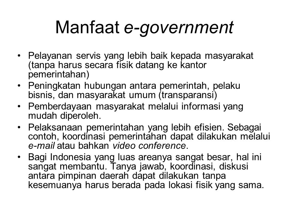Manfaat e-government Pelayanan servis yang lebih baik kepada masyarakat (tanpa harus secara fisik datang ke kantor pemerintahan)