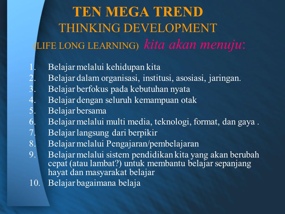 TEN MEGA TREND THINKING DEVELOPMENT (LIFE LONG LEARNING) kita akan menuju: