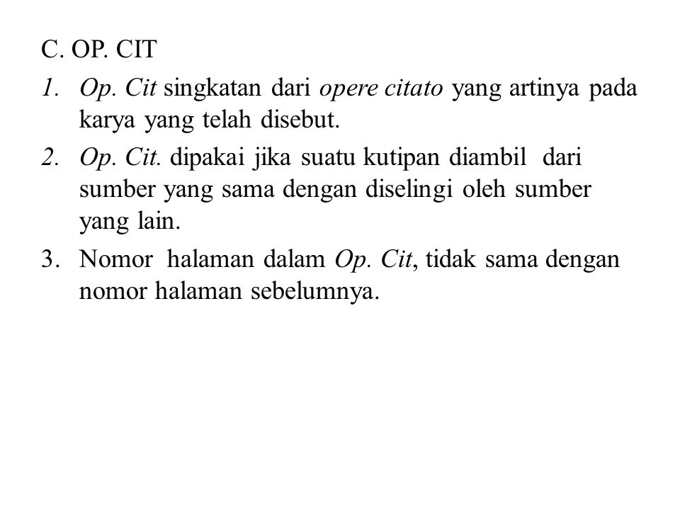 C. OP. CIT Op. Cit singkatan dari opere citato yang artinya pada karya yang telah disebut.