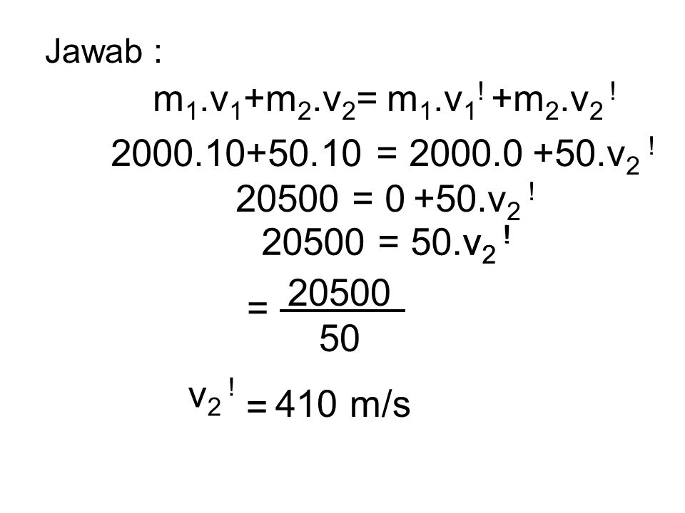 Jawab : m1.v1+m2.v2= m1.v1! +m2.v2 ! = v2 ! = v2 ! = 50.v2 !