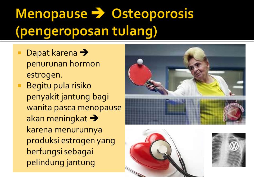Menopause  Osteoporosis (pengeroposan tulang)