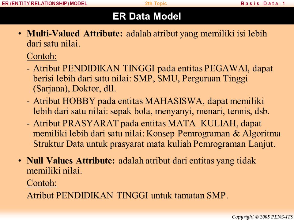 ER Data Model Multi-Valued Attribute: adalah atribut yang memiliki isi lebih dari satu nilai. Contoh: