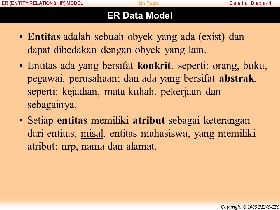ER Data Model Entitas adalah sebuah obyek yang ada (exist) dan dapat dibedakan dengan obyek yang lain.