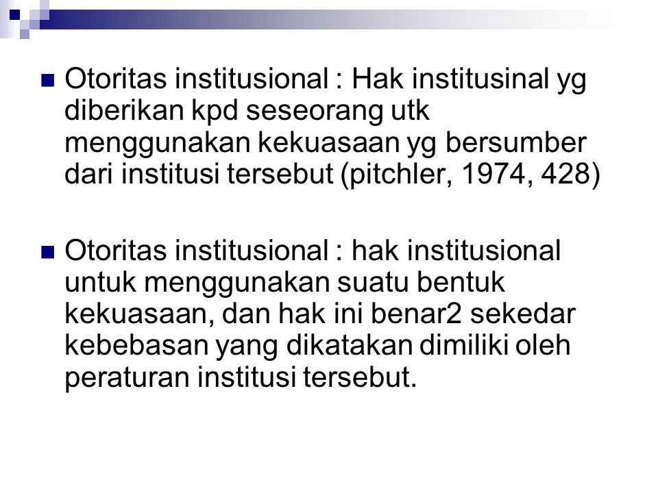 Otoritas institusional : Hak institusinal yg diberikan kpd seseorang utk menggunakan kekuasaan yg bersumber dari institusi tersebut (pitchler, 1974, 428)