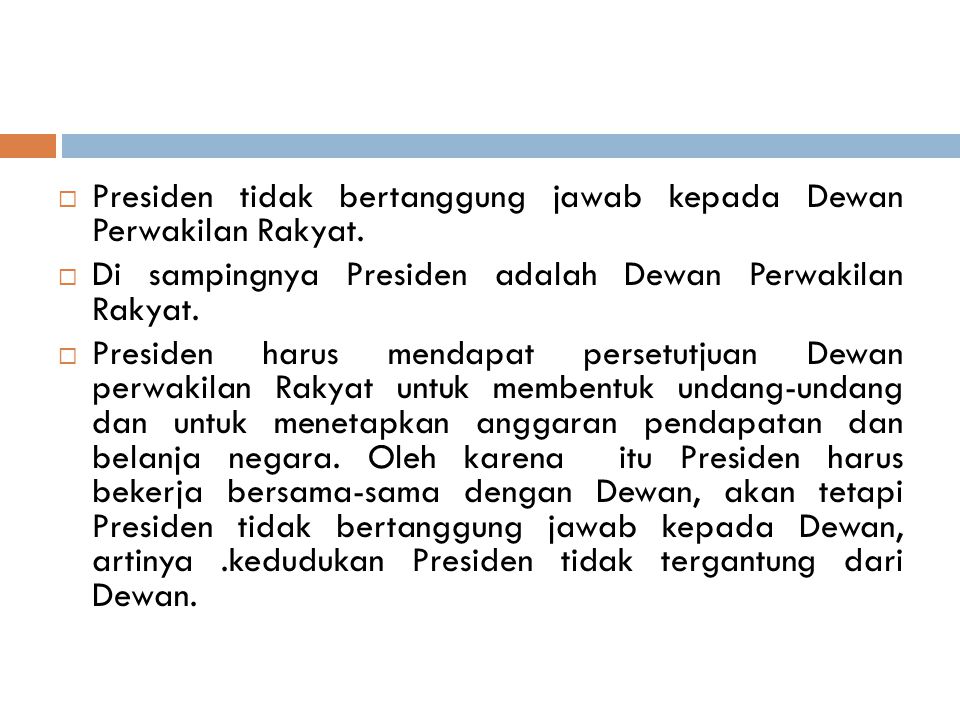 Presiden tidak bertanggung jawab kepada Dewan Perwakilan Rakyat.