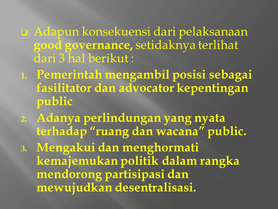 Adapun konsekuensi dari pelaksanaan good governance, setidaknya terlihat dari 3 hal berikut :