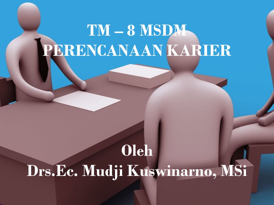 TM – 8 MSDM PERENCANAAN KARIER Oleh Drs.Ec. Mudji Kuswinarno, MSi