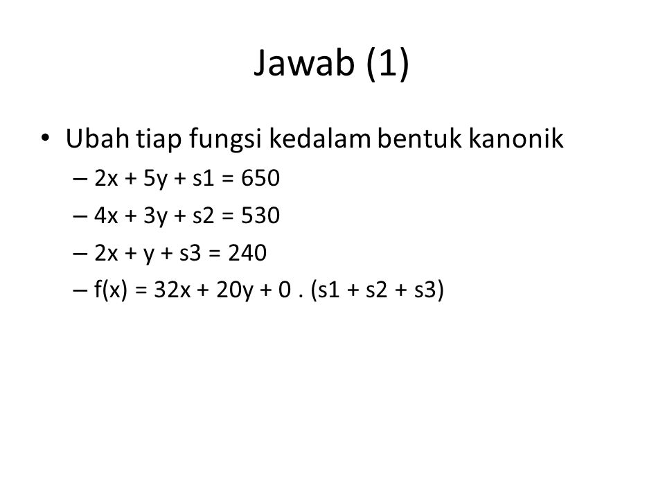 Jawab (1) Ubah tiap fungsi kedalam bentuk kanonik 2x + 5y + s1 = 650
