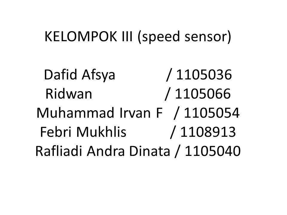 KELOMPOK III (speed sensor) Dafid Afsya / Ridwan / Muhammad Irvan F / Febri Mukhlis / Rafliadi Andra Dinata /