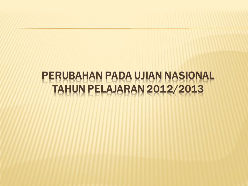PERUBAHAN PADA UJIAN NASIONAL TAHUN PELAJARAN 2012/2013