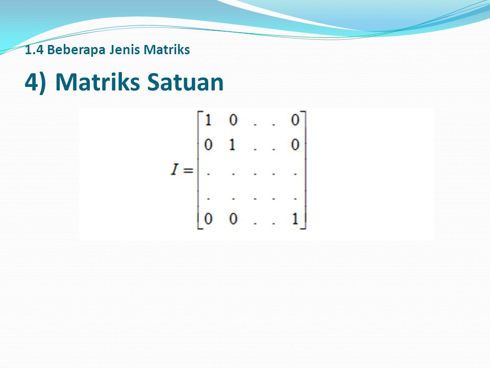1.4 Beberapa Jenis Matriks 4) Matriks Satuan