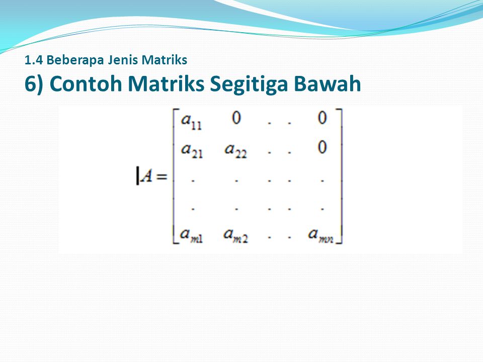 1.4 Beberapa Jenis Matriks 6) Contoh Matriks Segitiga Bawah