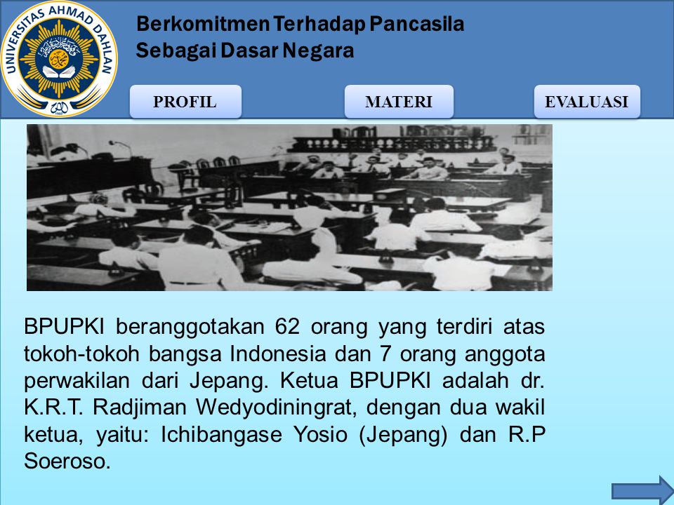 BPUPKI beranggotakan 62 orang yang terdiri atas tokoh-tokoh bangsa Indonesia dan 7 orang anggota perwakilan dari Jepang.