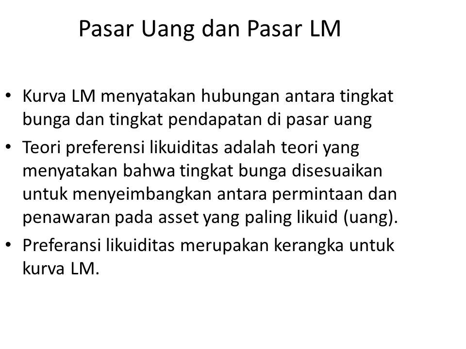 Pasar Uang dan Pasar LM Kurva LM menyatakan hubungan antara tingkat bunga dan tingkat pendapatan di pasar uang.