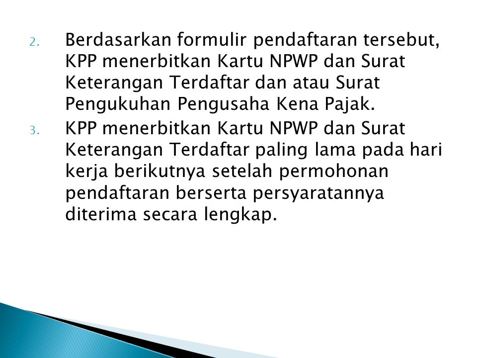 Berdasarkan formulir pendaftaran tersebut, KPP menerbitkan Kartu NPWP dan Surat Keterangan Terdaftar dan atau Surat Pengukuhan Pengusaha Kena Pajak.