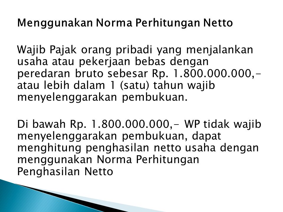 Menggunakan Norma Perhitungan Netto Wajib Pajak orang pribadi yang menjalankan usaha atau pekerjaan bebas dengan peredaran bruto sebesar Rp.